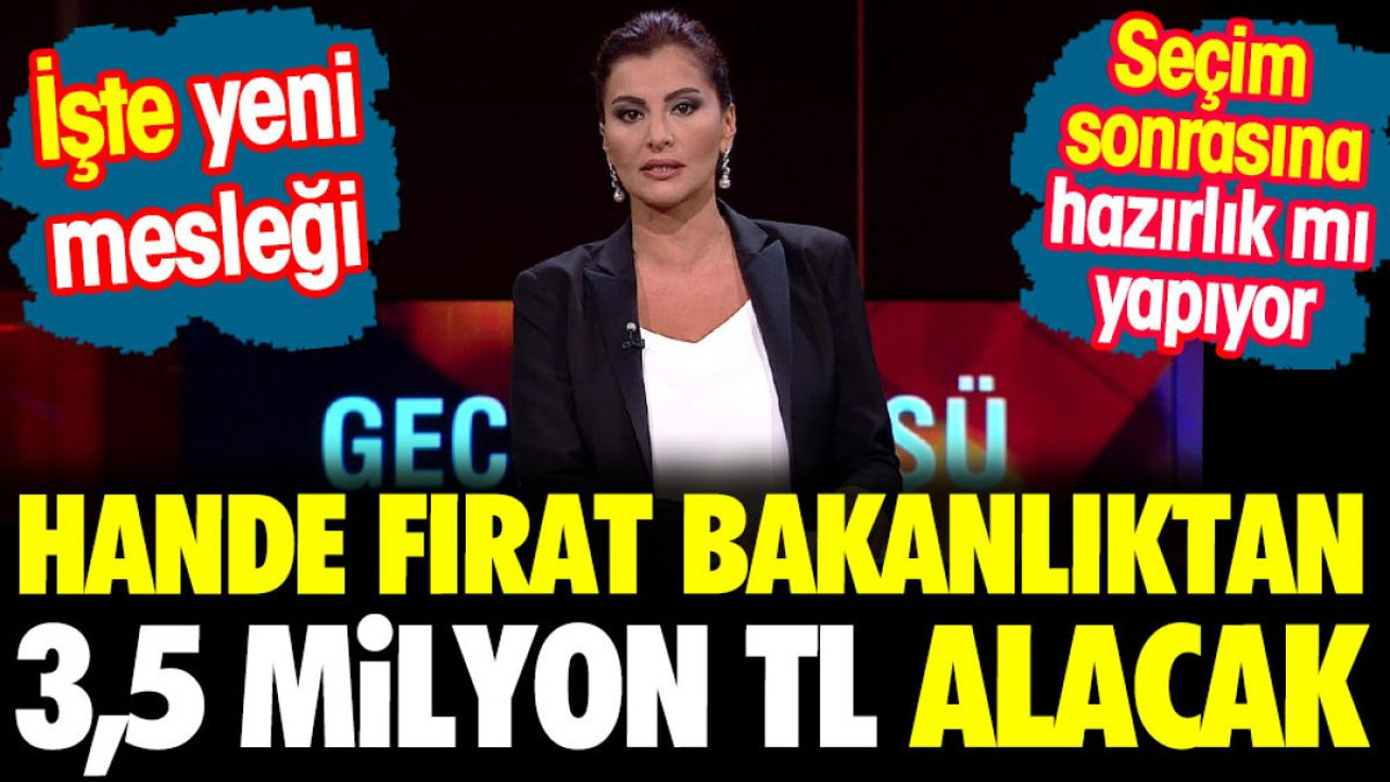 Hande Fırat bakanlıktan 3,5 milyon TL alacak. Yeni mesleği belli oldu
