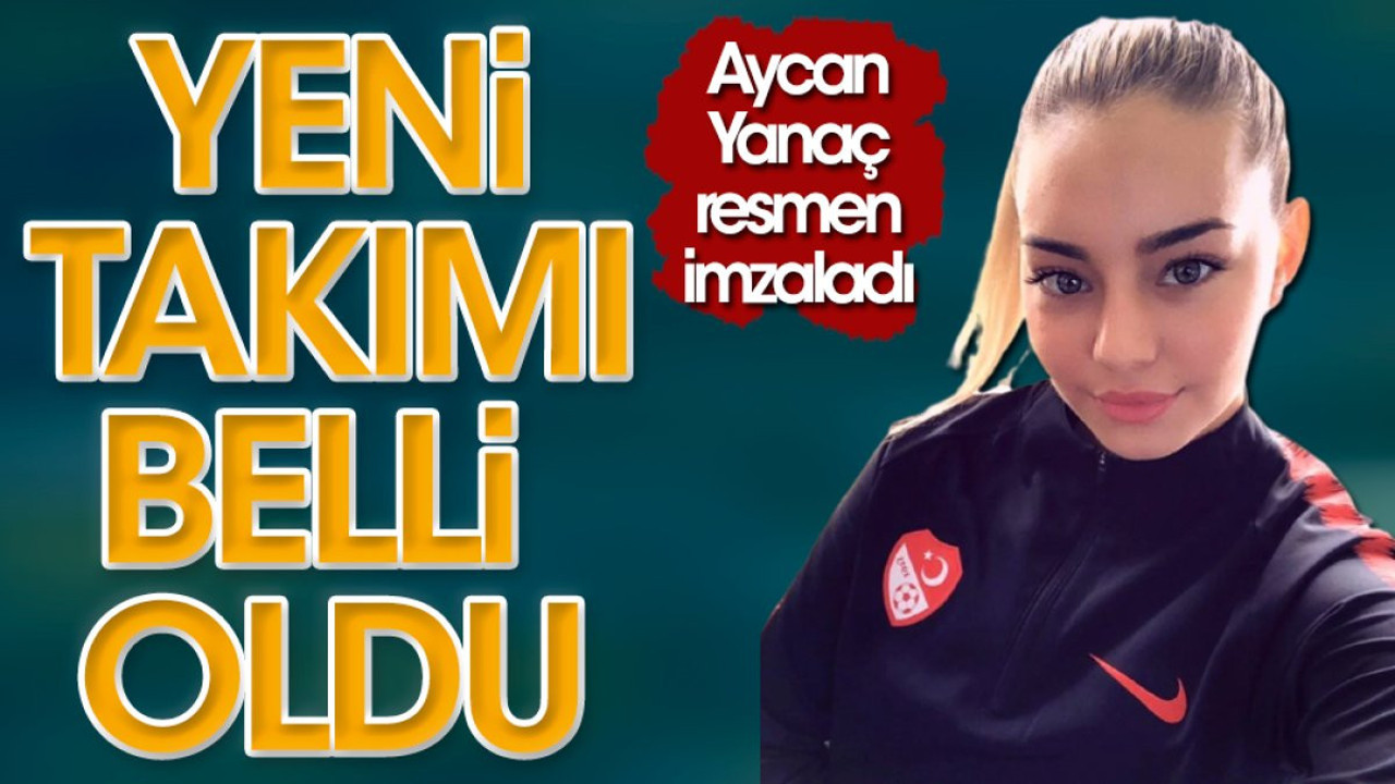 Aycan Yanaç'ın yeni takımı belli oldu