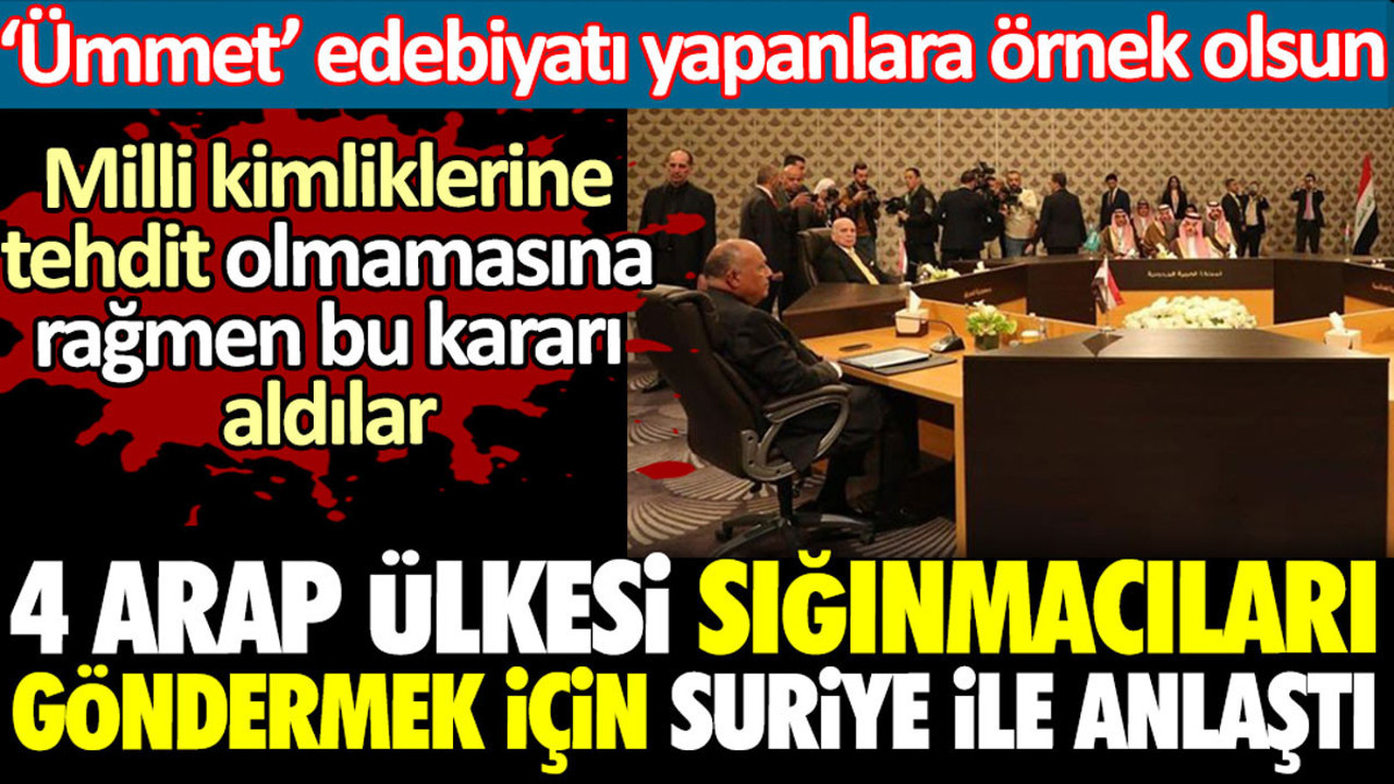 4 Arap ülkesi sığınmacıları göndermek için Suriye ile anlaştı. Ümmet edebiyatı yapanlara örnek olsun
