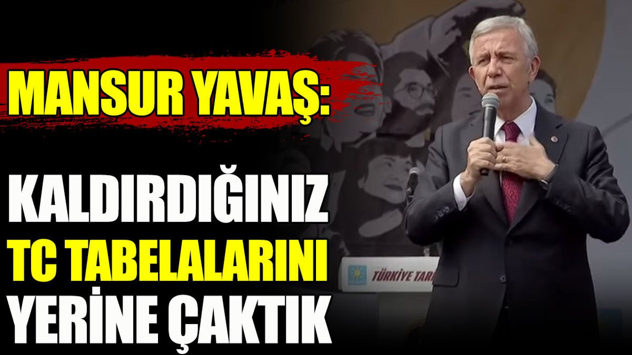 Mansur Yavaş: Kaldırdığınız TC tabelalarını yerine çaktık