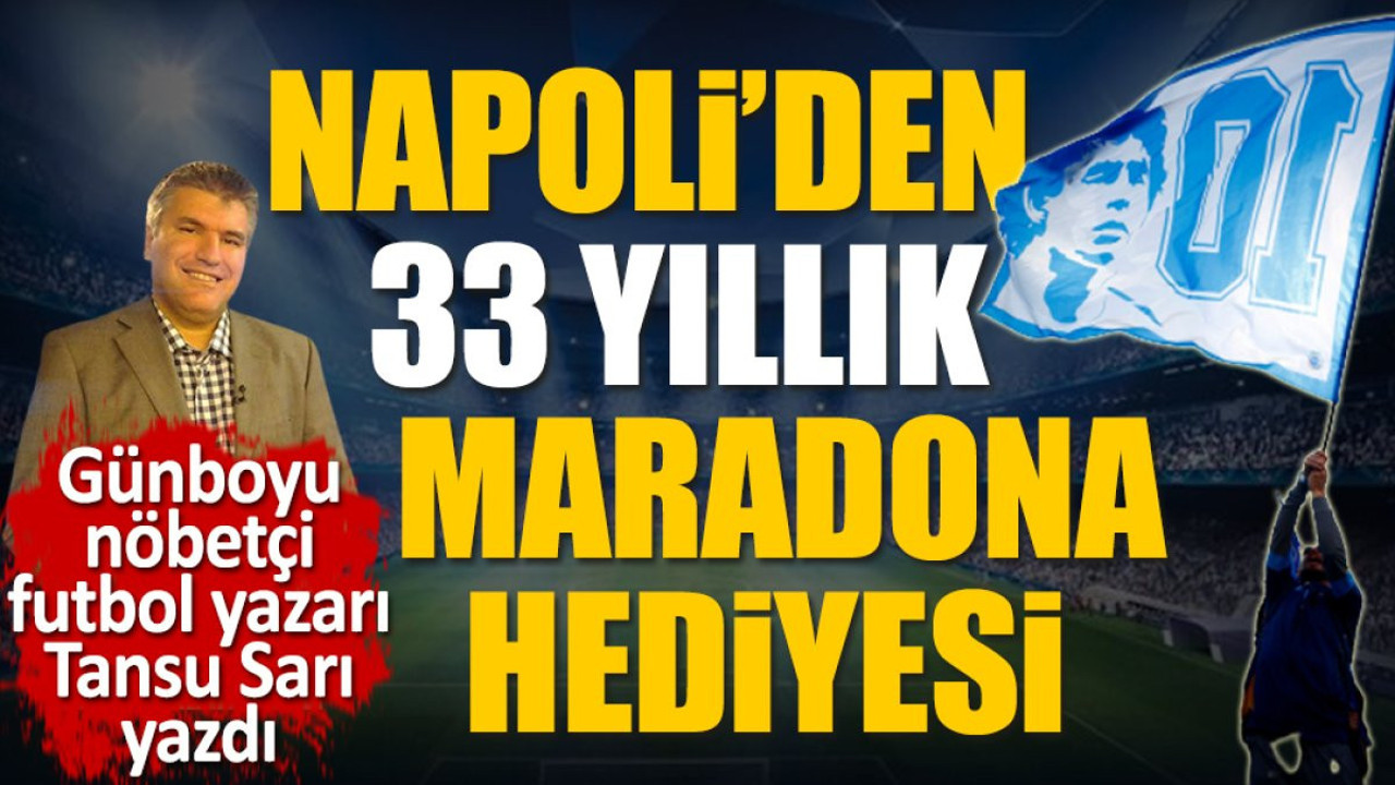Nöbetçi futbol yazarı Tansu Sarı Maradona'nın ruhuna 33 yıl sonra gelen Napoli hediyesini yazdı