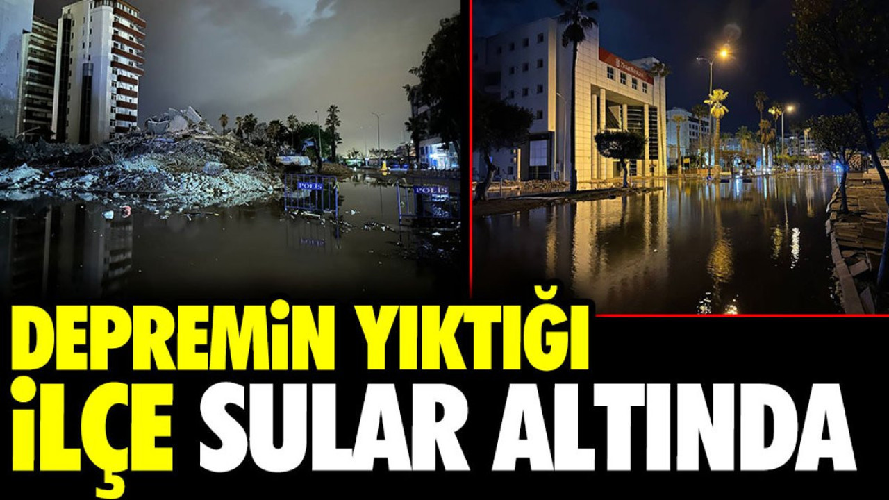 Depremin yıktığı ilçe sular altında