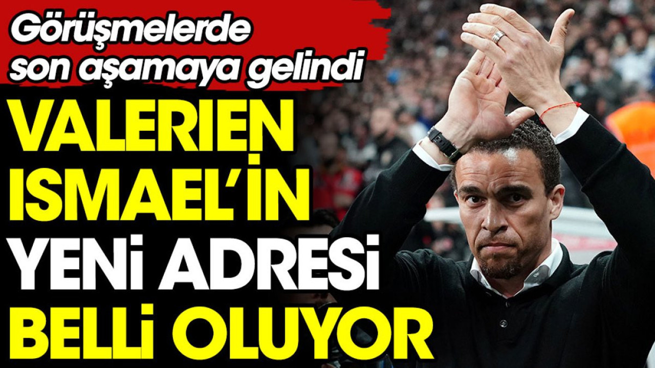 Valerien Ismael'in yeni adresi belli oluyor