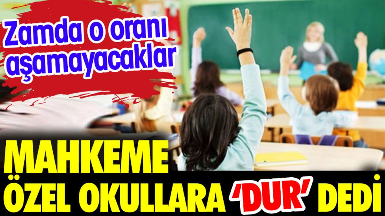 Mahkeme özel okullara 'dur' dedi. Zamda o oranı aşamayacaklar