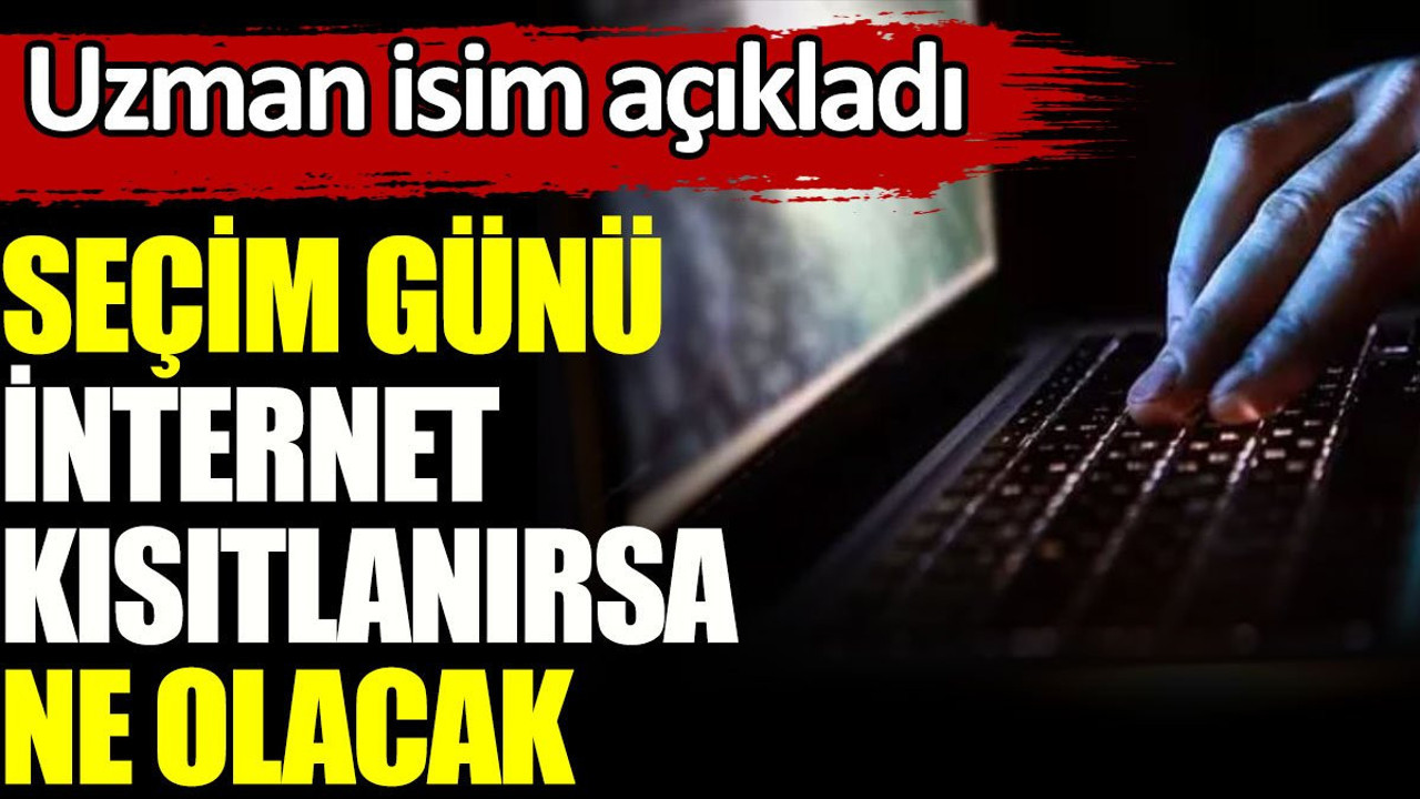 Seçim günü internet kısıtlanırsa ne olacak? Uzman isim açıkladı