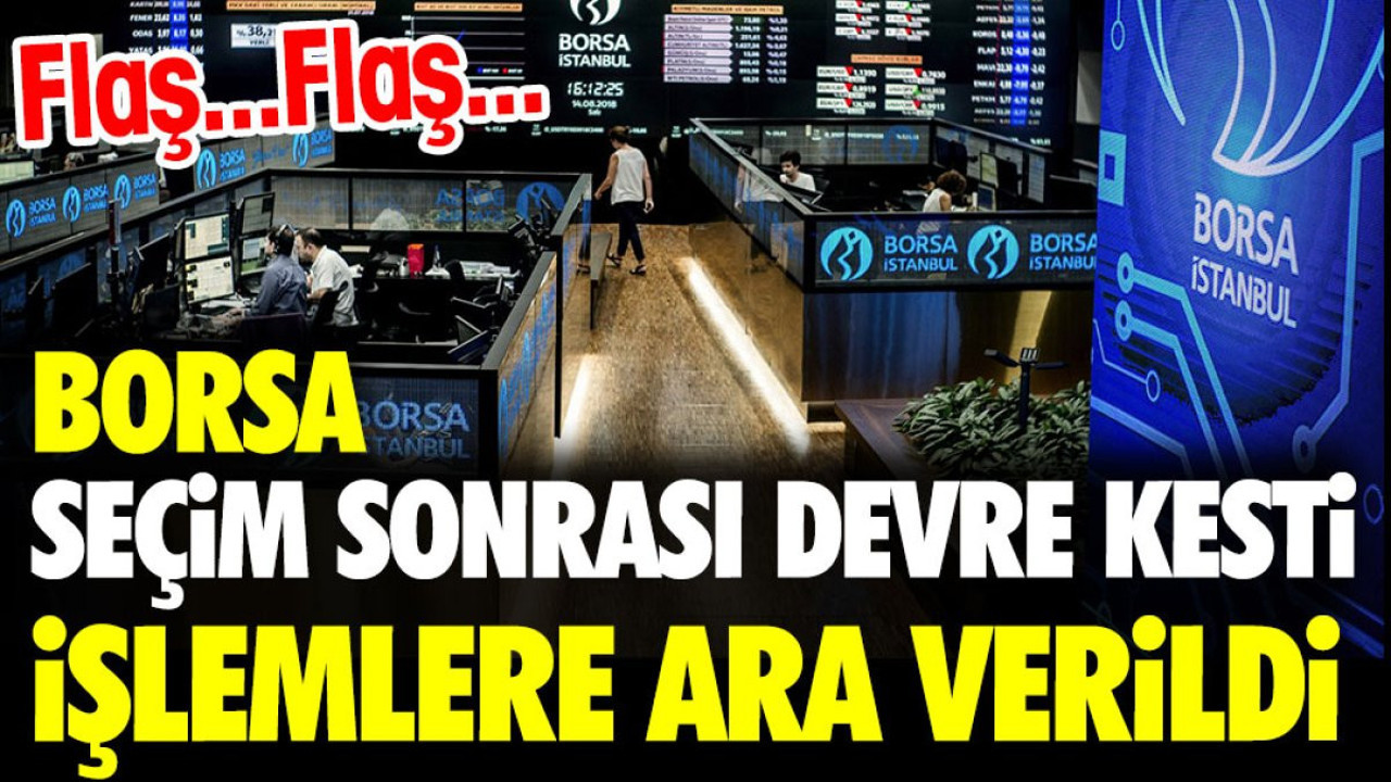Borsa seçim sonrası devre kesti işlemlere ara verildi