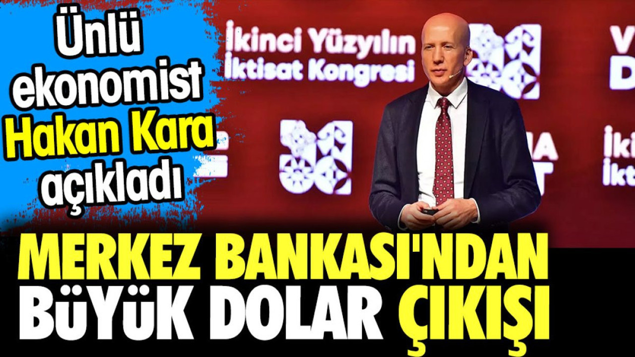 Merkez Bankası’ndan büyük dolar çıkışı. Ünlü ekonomist Hakan Kara açıkladı