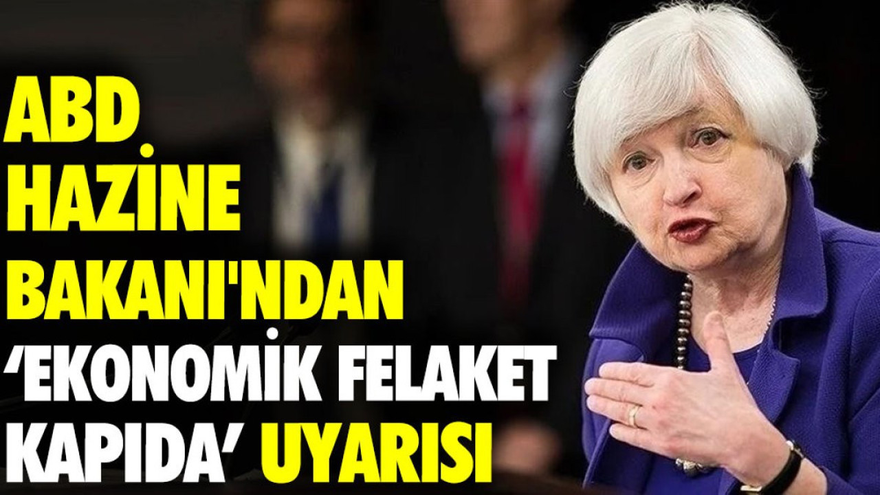 ABD Hazine Bakanı Yellen'den ''ekonomik felaket kapıda' uyarısı