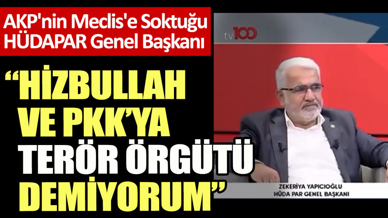 AKP'nin Meclis'e Soktuğu HÜDAPAR Genel Başkanı: Hizbullah ve PKK’ya terör örgütü demiyorum