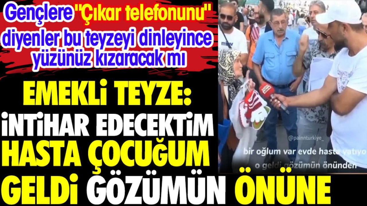 Emekli teyzenin isyanı: İntihar edecektim hasta çocuğum geldi gözümün önüne
