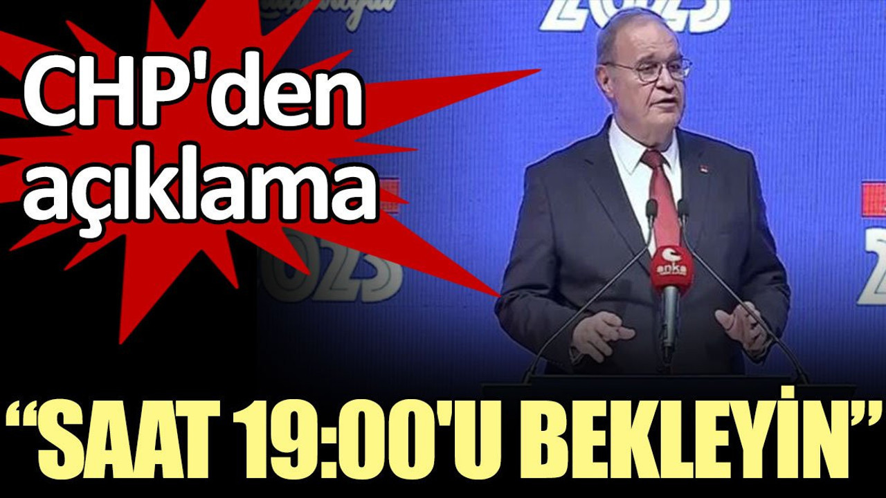 CHP'den açıklama: Saat 19:00'u bekleyin
