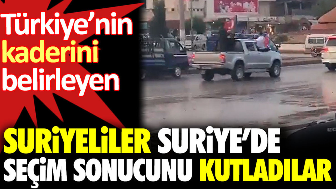 Türkiye'nin kaderini belirleyen Suriyeliler ülkelerinde seçim sonucunu kutladılar