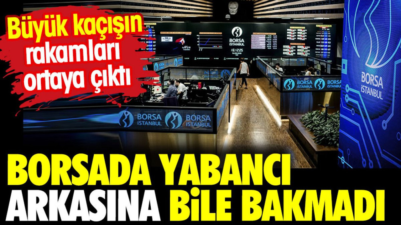 Borsada yabancı arkasına bile bakmadı. Büyük kaçışın rakamları ortaya çıktı