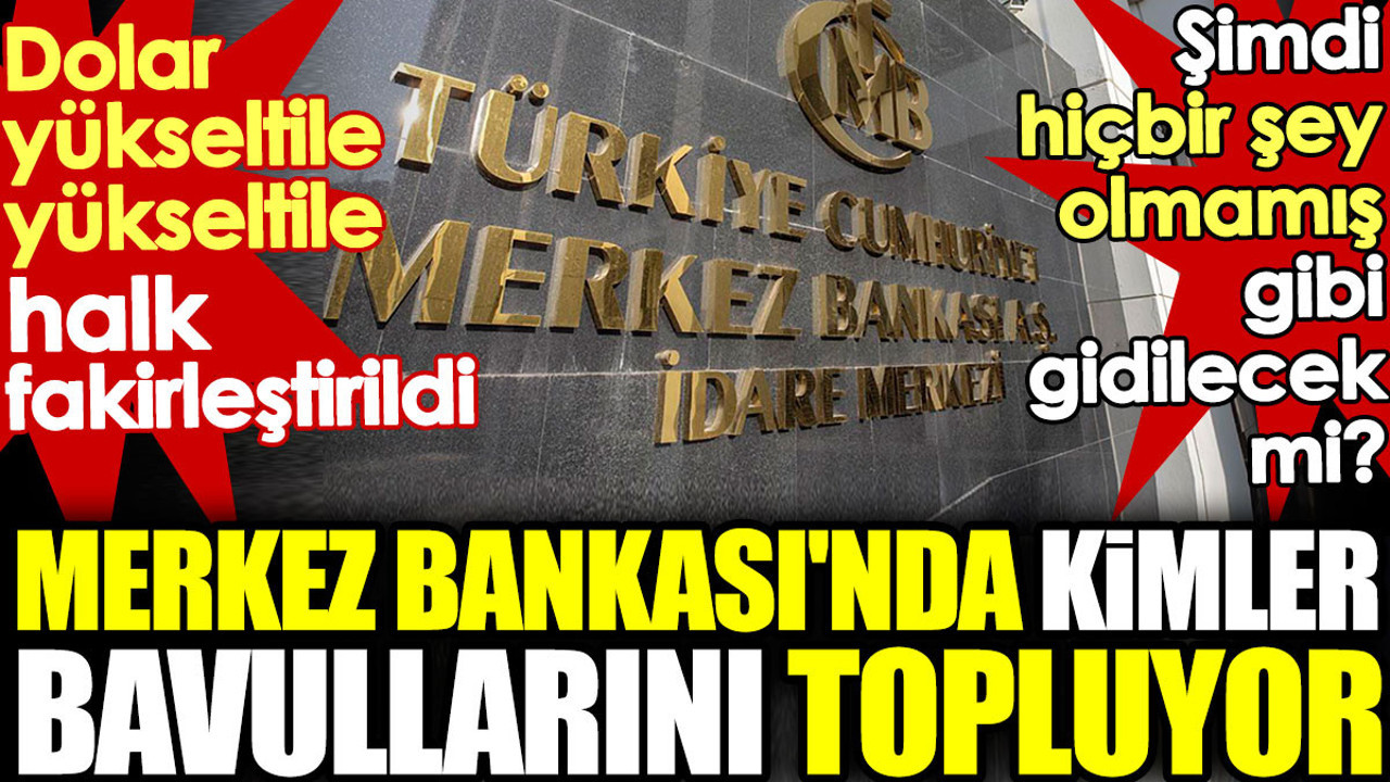 Merkez Bankası'nda kimler bavullarını topluyor. Böyle olacağını bile bile faizleri indirdiler