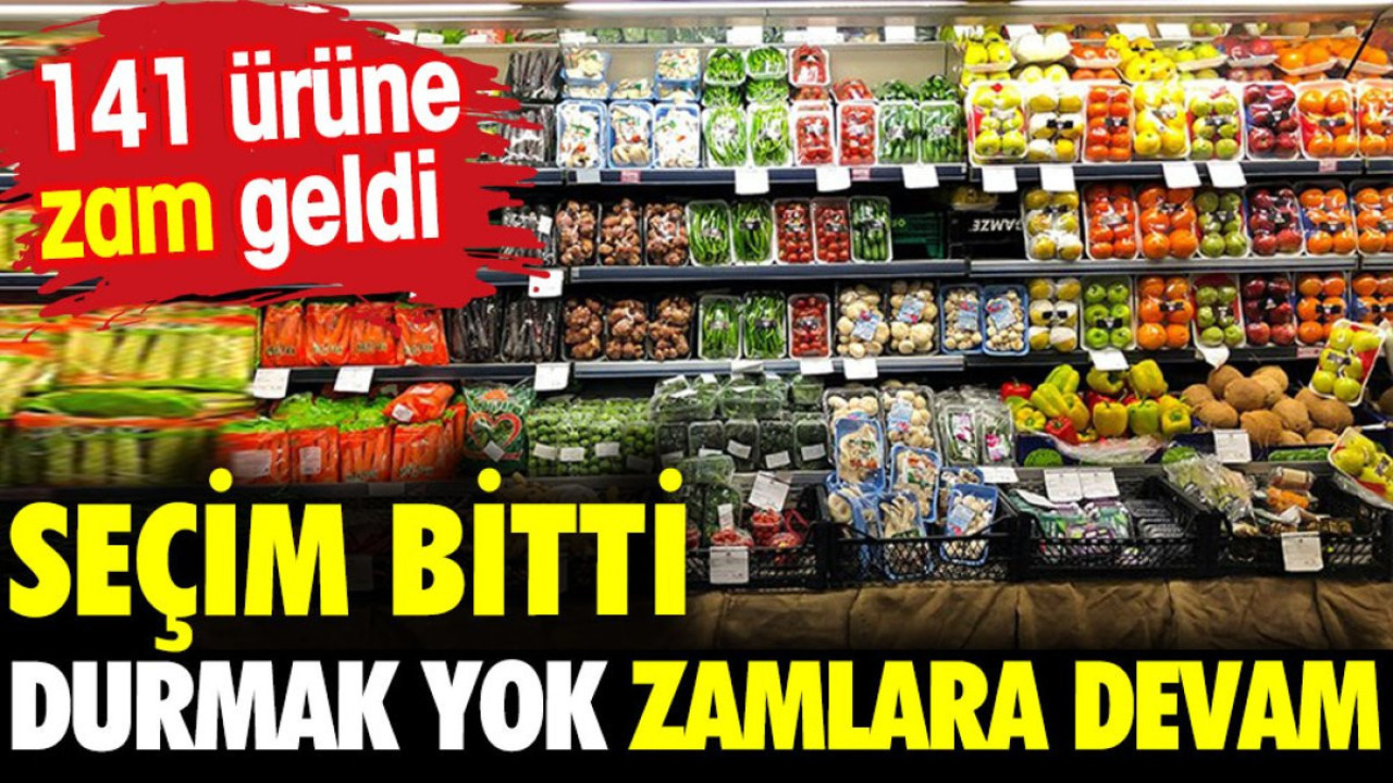 Seçim bitti durmak yok zamlara devam. 141 ürün zamlandı