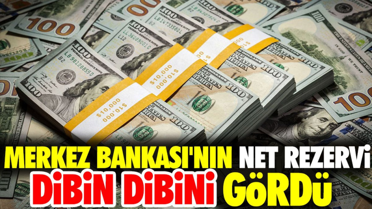 Merkez Bankası'nın net rezervi dibin dibini gördü