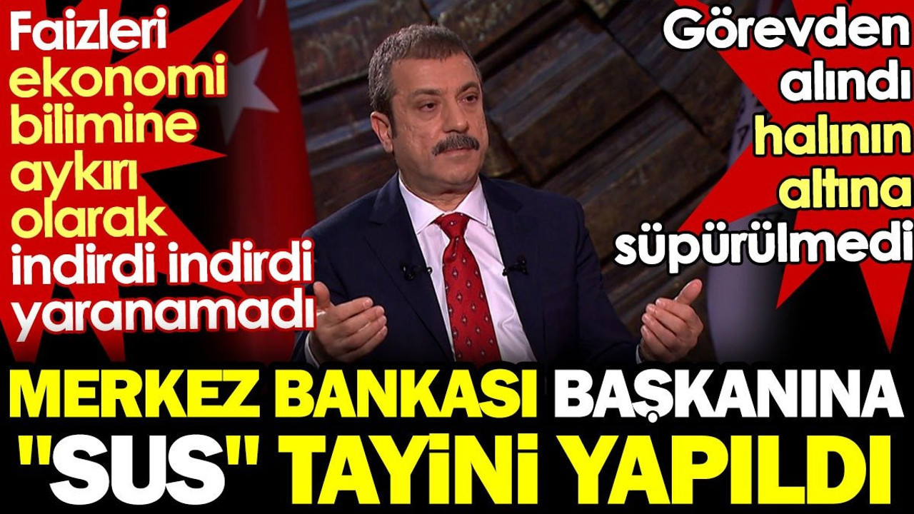 Merkez Bankası Başkanı'na 'sus' tayini. Faizleri ekonomi bilimine aykırı indirdi yine yaranamadı