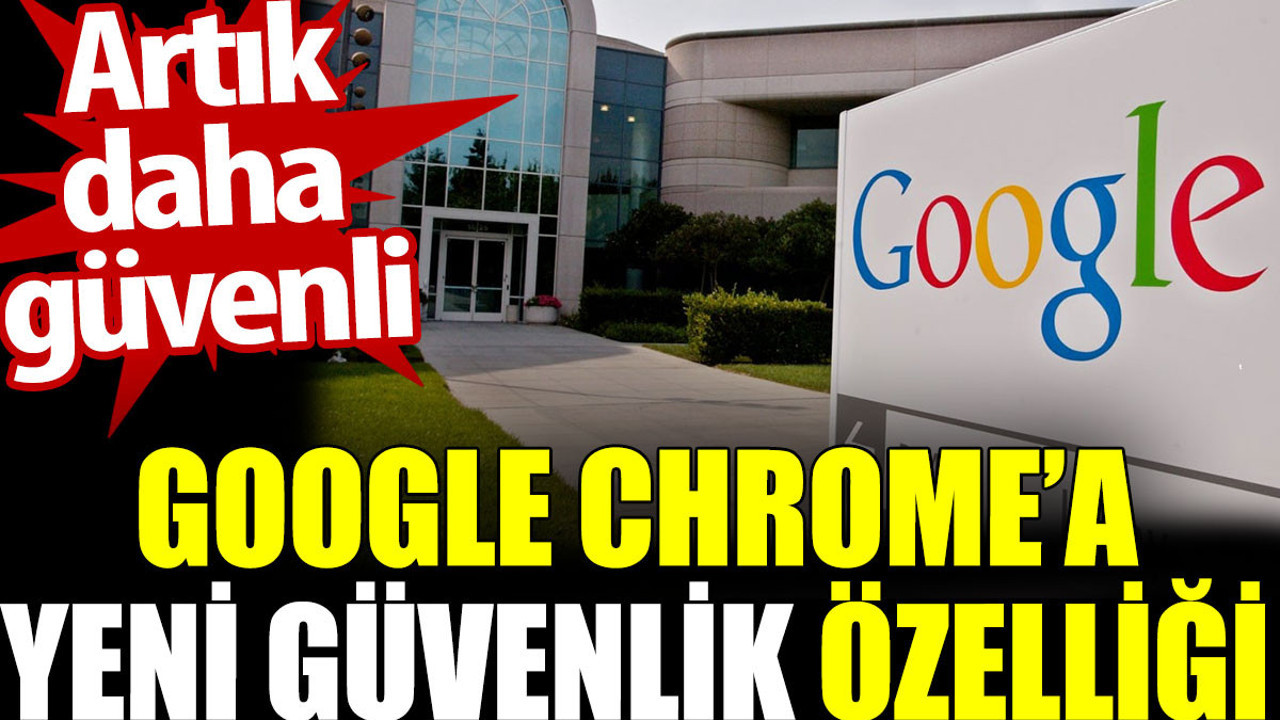 Google Chrome’a yeni güvenlik özelliği. Artık daha güvenli