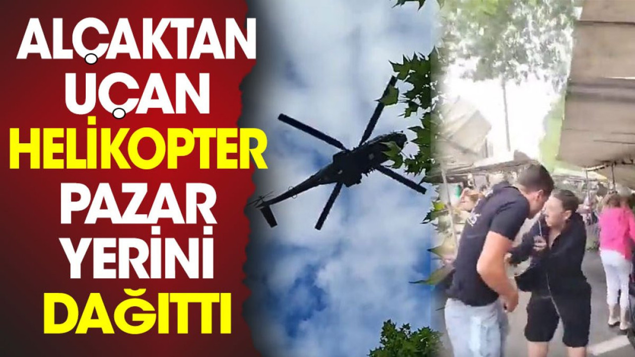 Alçaktan uçan askeri helikopter pazar yerini dağıttı
