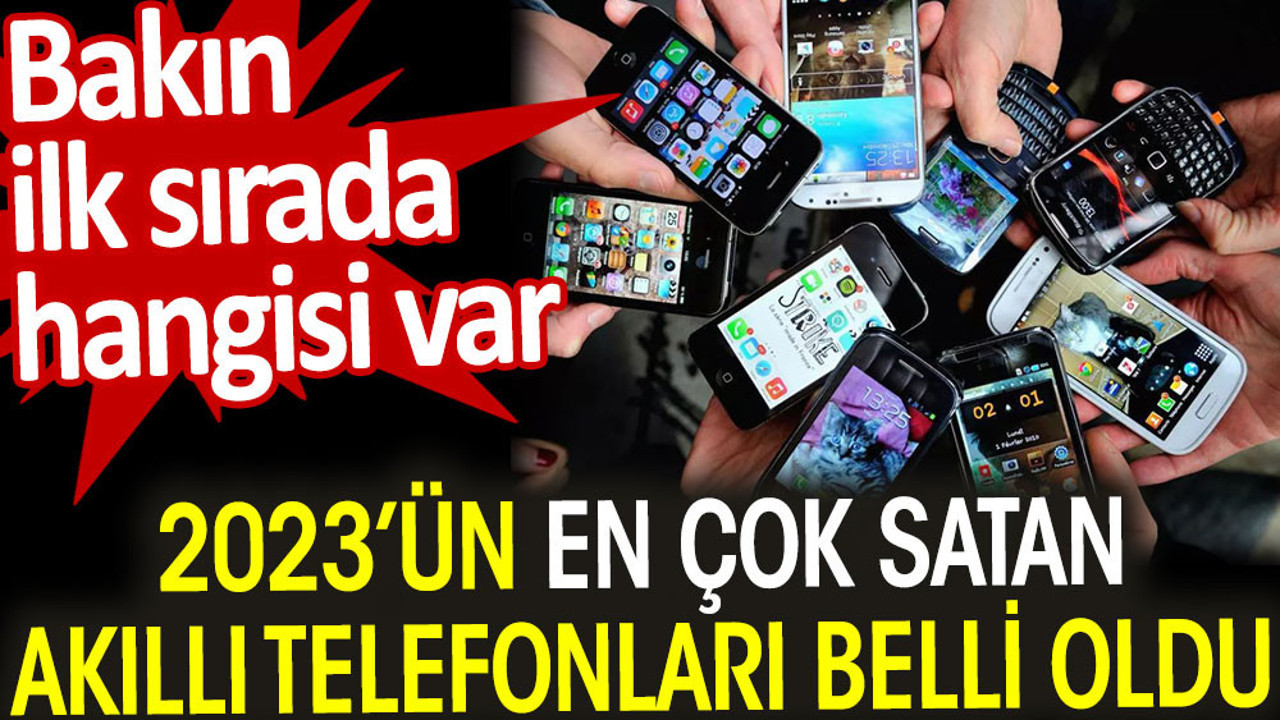2023’ün en çok satan akıllı telefonları belli oldu