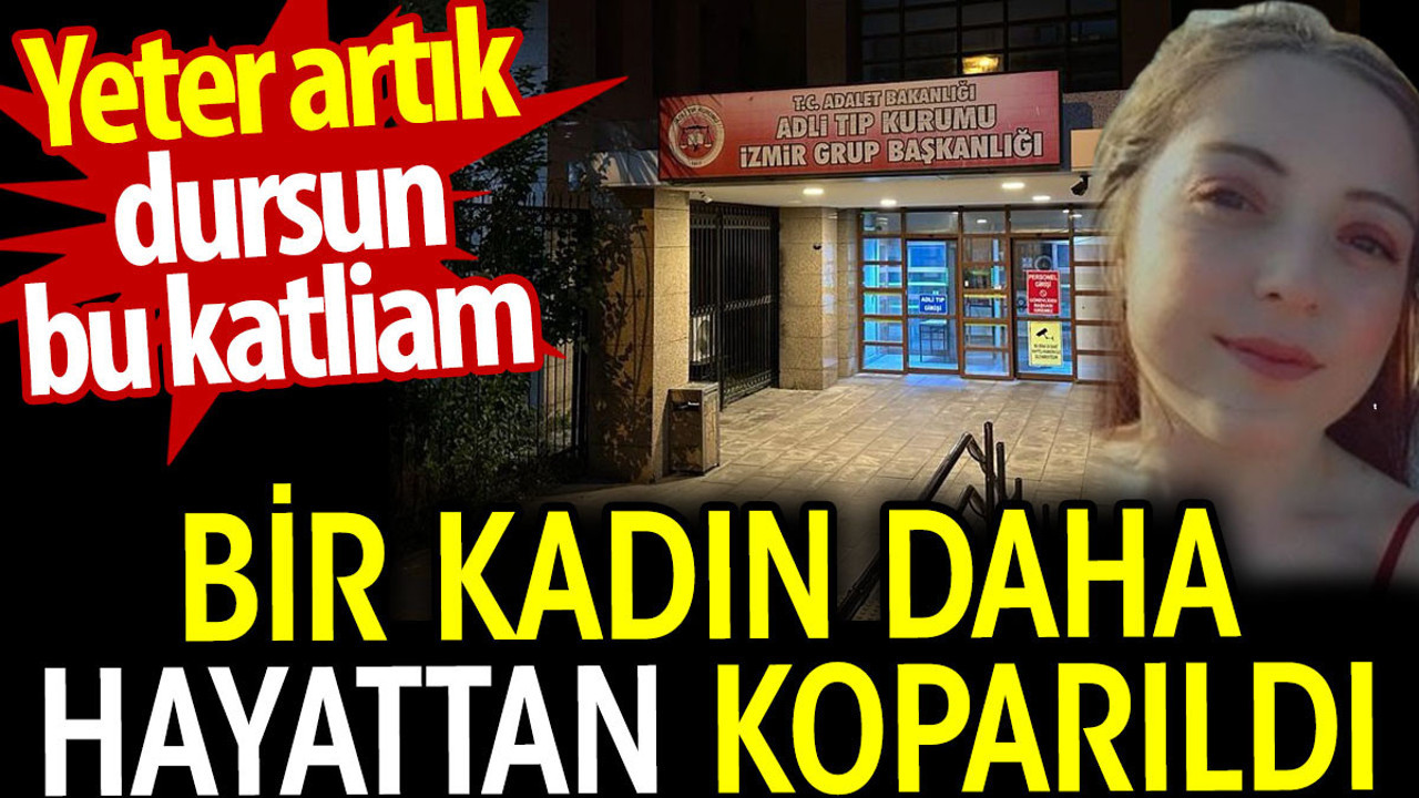 Bir kadın daha hayattan koparıldı. Yeter artık dursun bu katliam