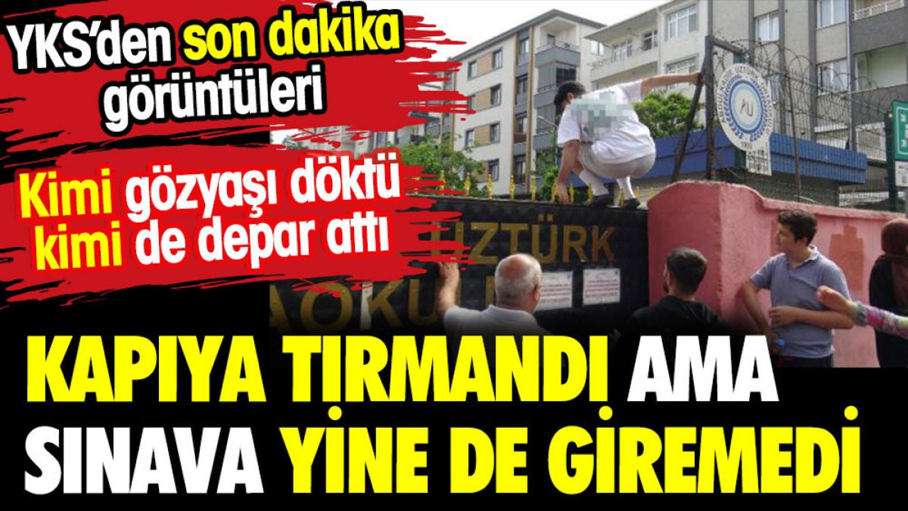 Kapıya tırmandı ama sınava yine de giremedi. YKS'den son dakika görüntüleri
