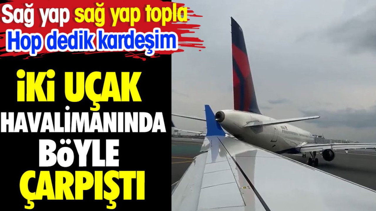 İki uçak havalimanında böyle çarpıştı