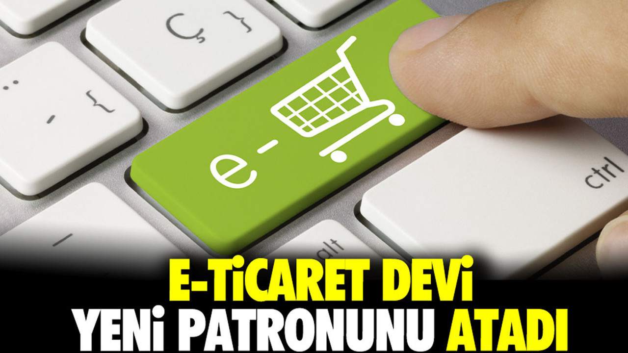 E-ticaret devi yeni patronunu atadı