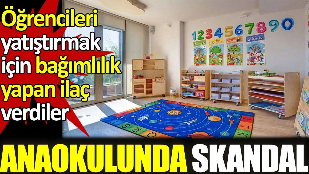 Anaokulunda skandal. Öğrencileri yatıştırmak için bağımlılık yapan ilaç verdiler