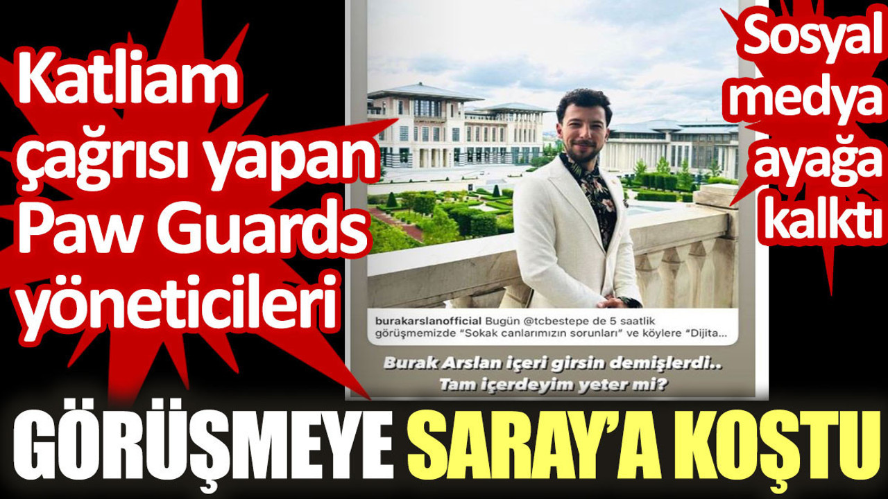 Katliam çağrıları yapan Paw Guards yöneticileri görüşmeye Saray’a koştu
