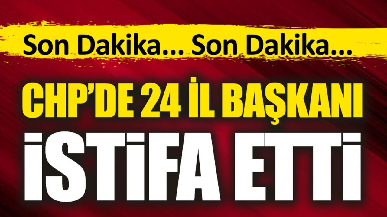 Flaş iddia... CHP'de 24 il başkanı istifa etti