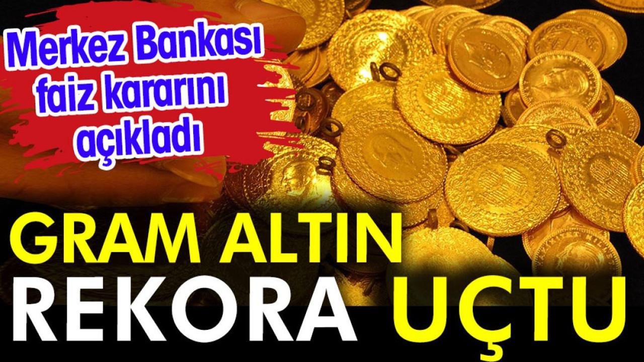 Merkez Bankası Faiz kararını açıkladı. Gram altın rekora uçtu