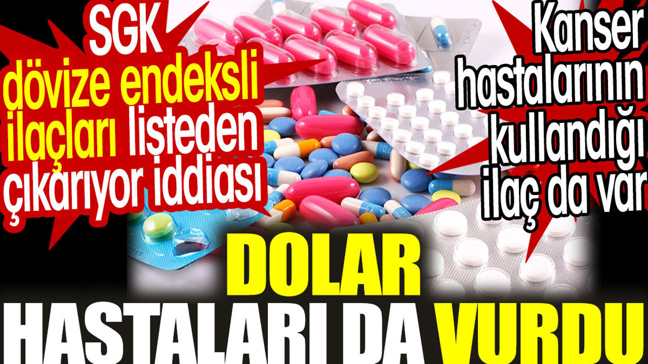 Dolar hastaları da vurdu. SGK dövize endeksli ilaçları listeden çıkarıyor iddiası