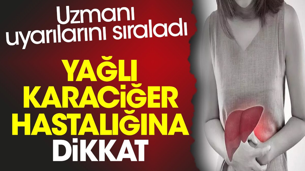 Yağlı karaciğer hastalığına dikkat. Uzmanı uyarılarını sıraladı