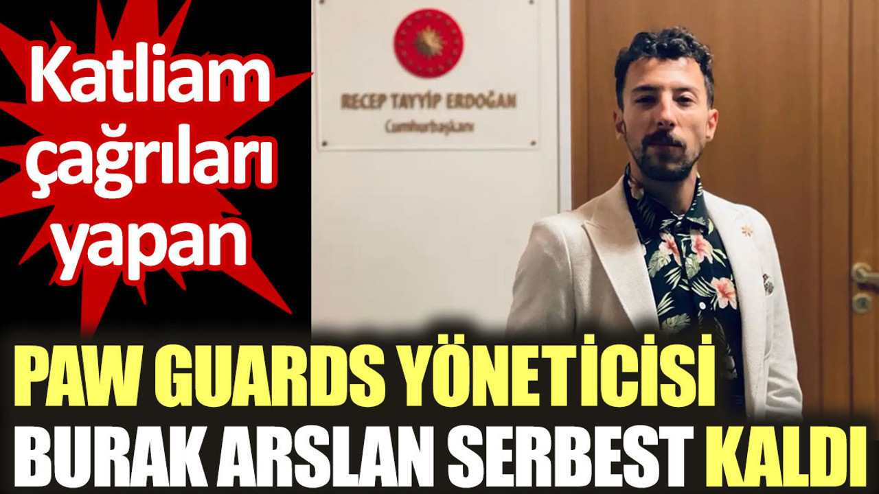 Paw Guards yöneticisi Burak Arslan serbest bırakıldı