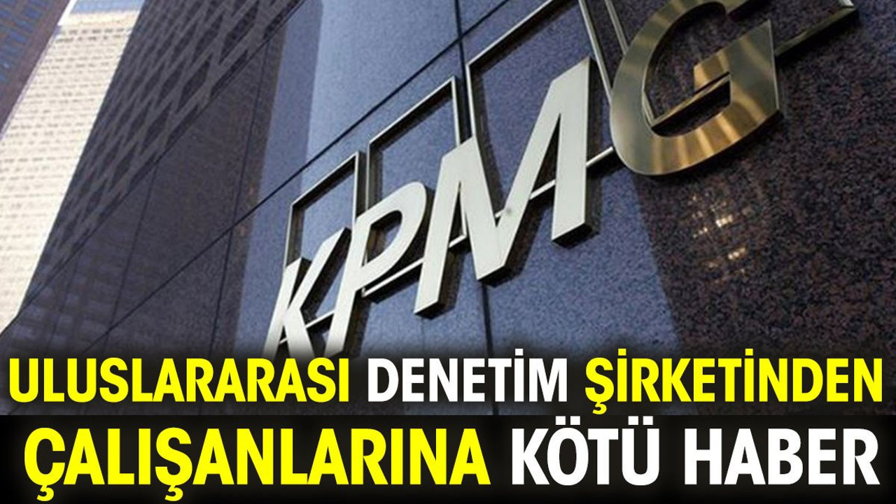 Uluslararası denetim şirketinden çalışanlarına kötü haber