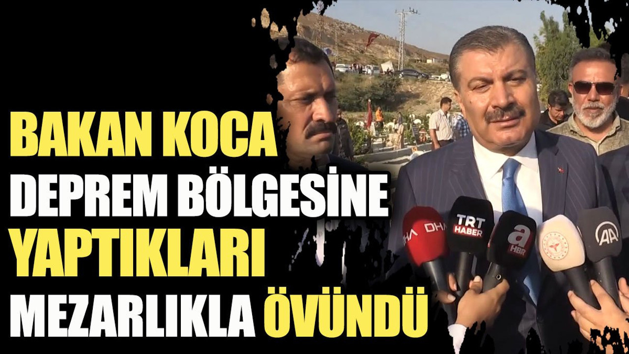 Sağlık Bakanı Koca, deprem bölgesine yaptıkları mezarlıkla övündü