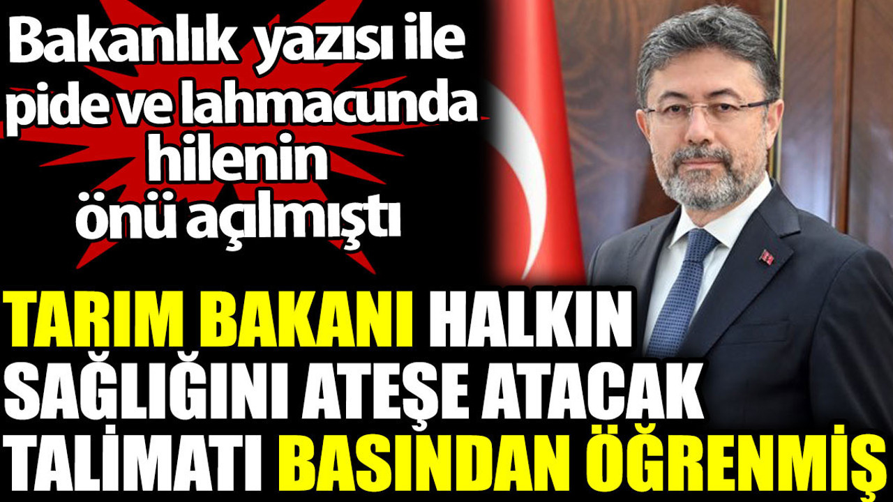 Tarım Bakanı halkın sağlığını ateşe atacak talimatı basından öğrenmiş. Pide ve lahmacunda hilenin önü açılmıştı