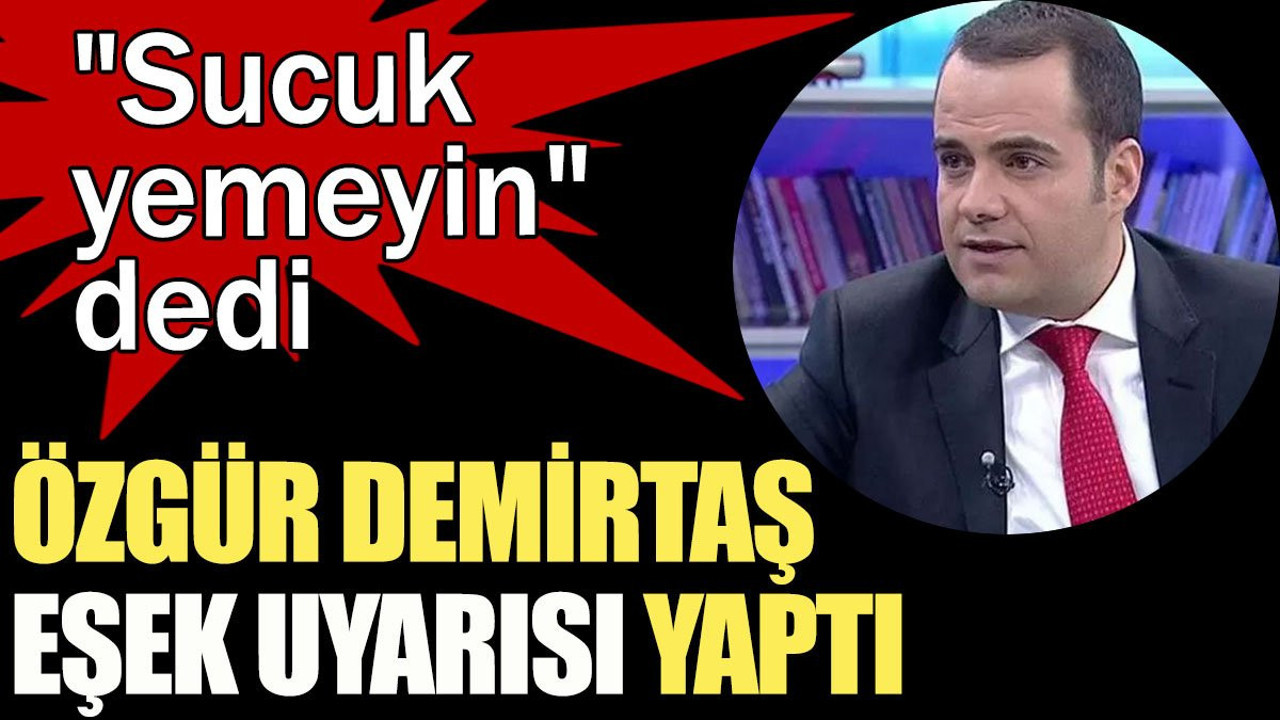 Özgür Demirtaş eşek uyarısı yaptı. 'Sucuk yemeyin' dedi