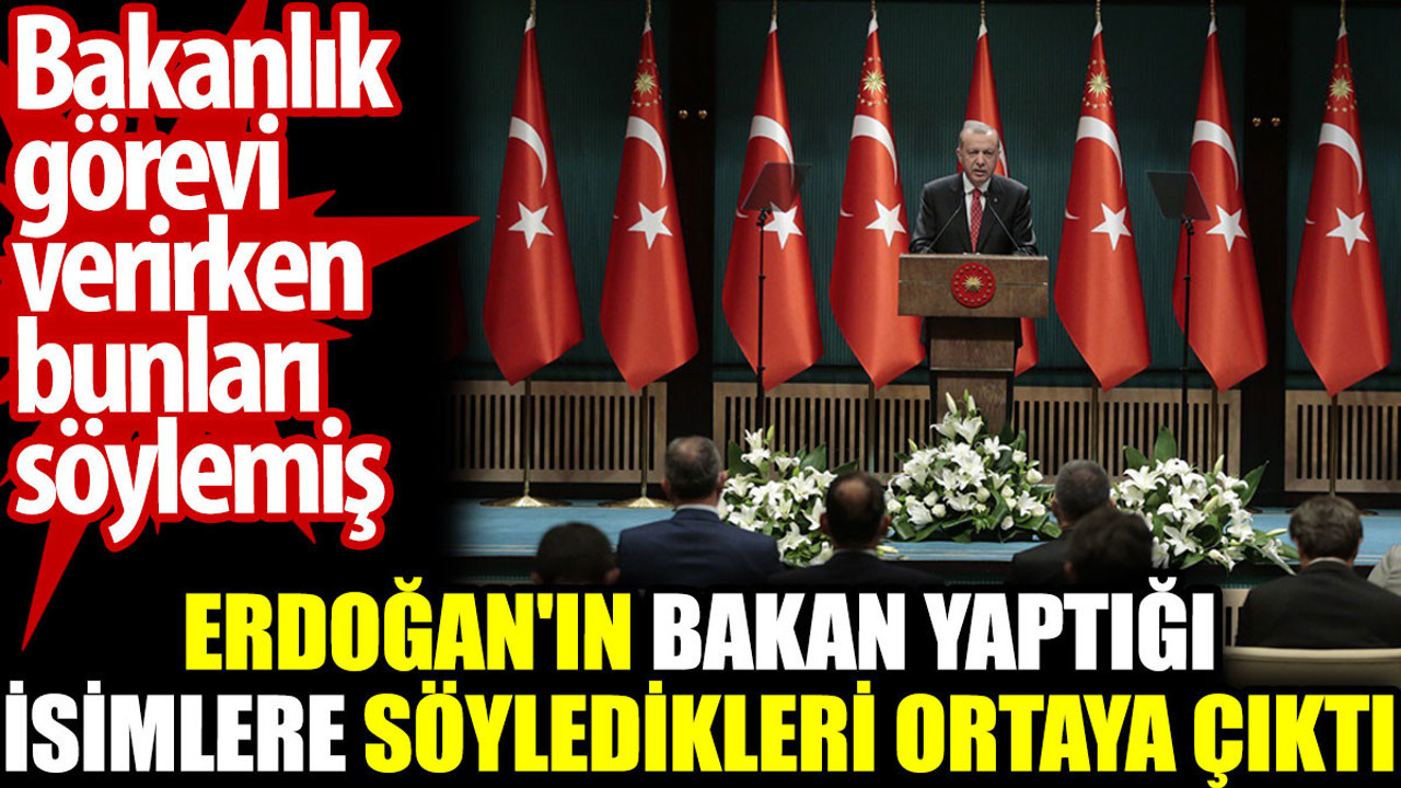 Erdoğan'ın bakan yaptığı isimlere söyledikleri ortaya çıktı