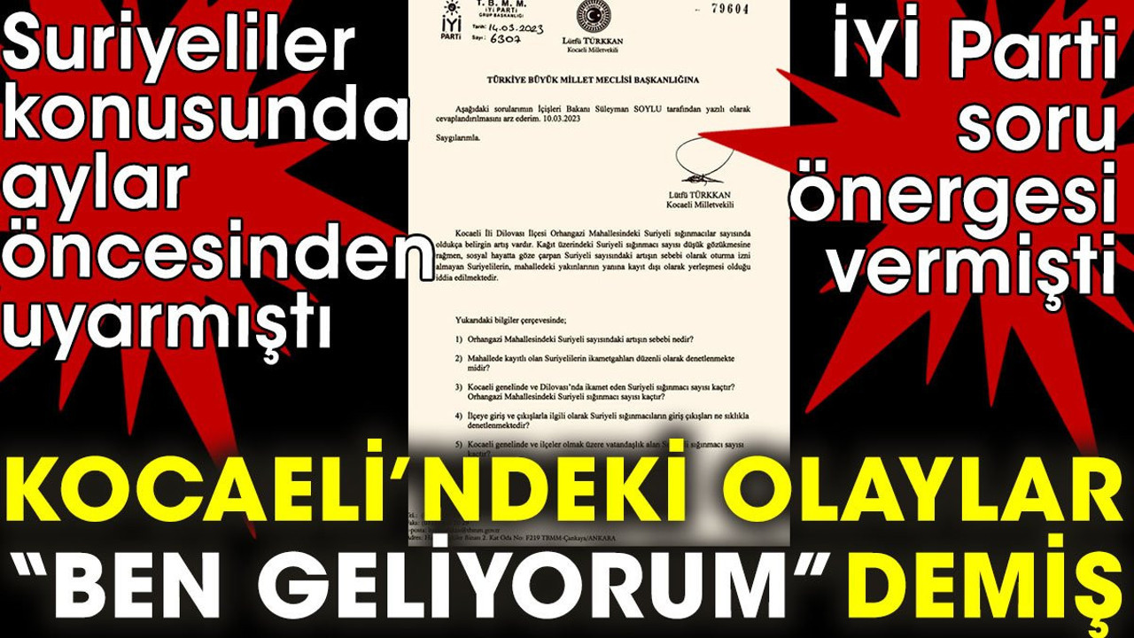 İYİ Parti soru önergesi vermişti: Kocaeli'ndeki olaylar ben geliyorum demiş