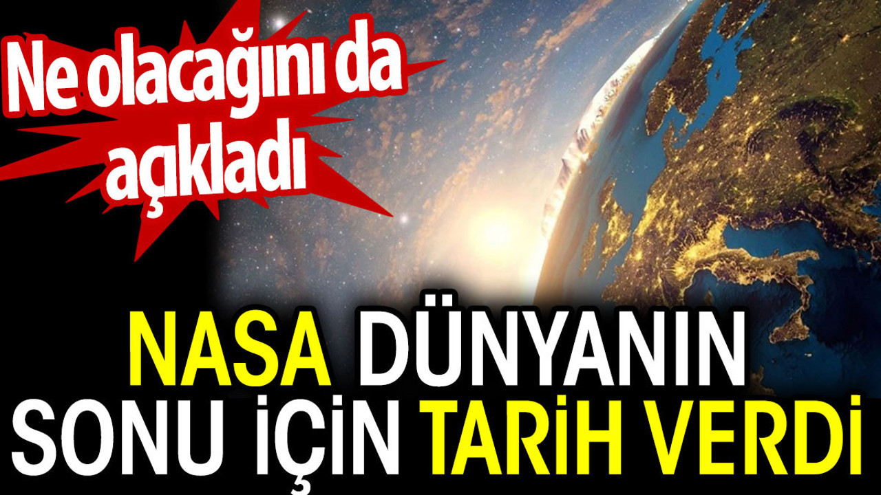 NASA dünyanın sonu için tarih verdi. Ne olacağını da açıkladı