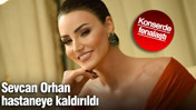 Ünlü şarkıcı Sevcan Orhan hastaneye kaldırıldı