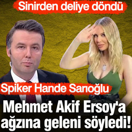Spiker Hande Sarıoğlu, Mehmet Akif Ersoy'a ağzına geleni söyledi! Sinirden deliye döndü