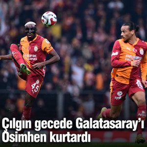 Çılgın gecede Galatasaray'ı Osimhen kurtardı