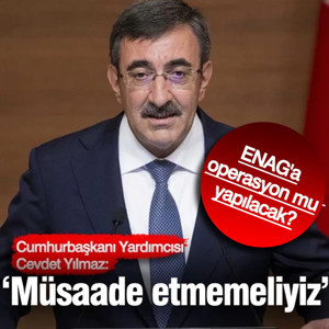 ENAG'a operasyon sinyali: Müsaade etmemeliyiz