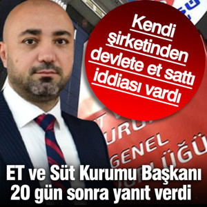 Kendi şirketinden devlete et sattığı iddia edildi ET ve Süt Kurumu Başkanı'ndan 20 gün sonra yanıt