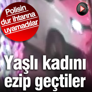 Polisin dur ihtarına uyamadılar... Yaşlı kadını ezip geçtiler