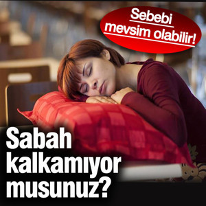 Sabah kalkamıyor musunuz? Sebebi mevsim olabilir!