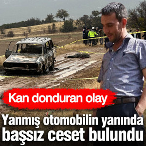 Yanmış otomobilin yanında başsız ceset bulundu... Kan donduran olay